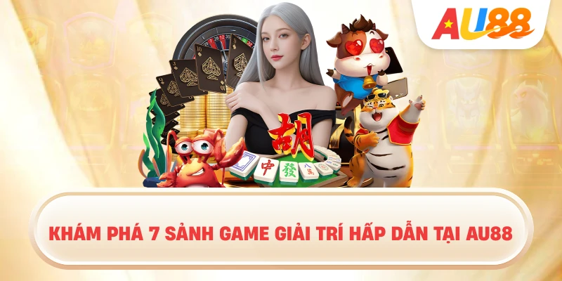 Khám Phá 7 Sảnh Game Giải Trí Hấp Dẫn Tại AU88