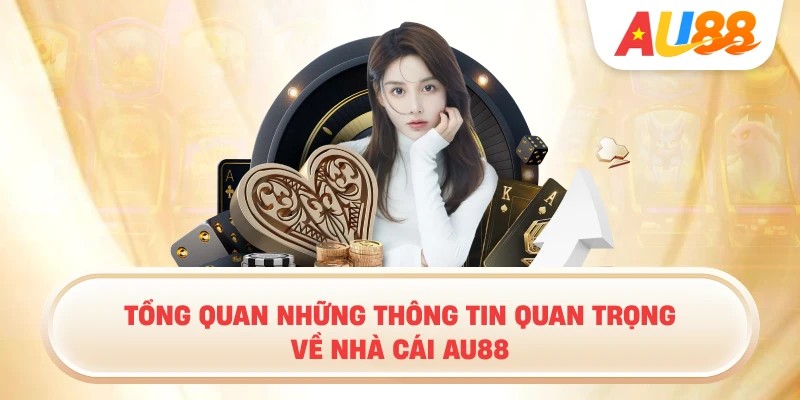 Tổng Quan Những Thông Tin Quan Trọng Về Nhà Cái AU88